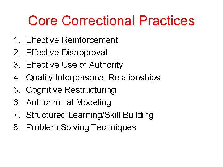 Core Correctional Practices 1. 2. 3. 4. 5. 6. 7. 8. Effective Reinforcement Effective