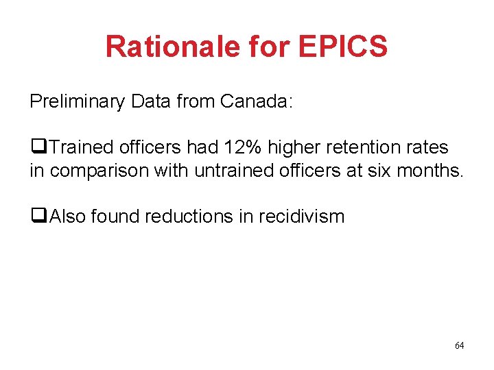 Rationale for EPICS Preliminary Data from Canada: q. Trained officers had 12% higher retention