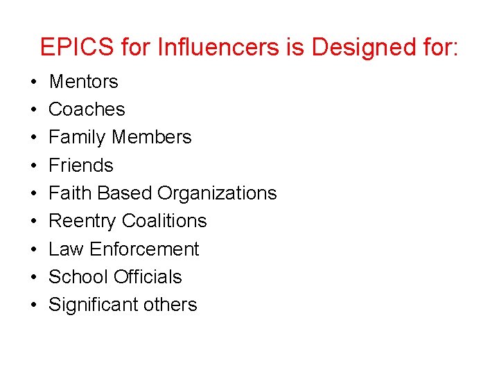 EPICS for Influencers is Designed for: • • • Mentors Coaches Family Members Friends