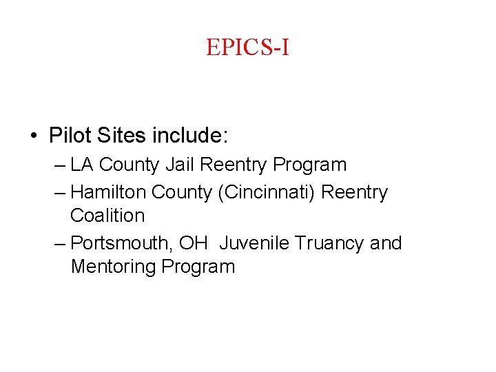 EPICS-I • Pilot Sites include: – LA County Jail Reentry Program – Hamilton County