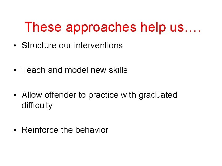 These approaches help us…. • Structure our interventions • Teach and model new skills