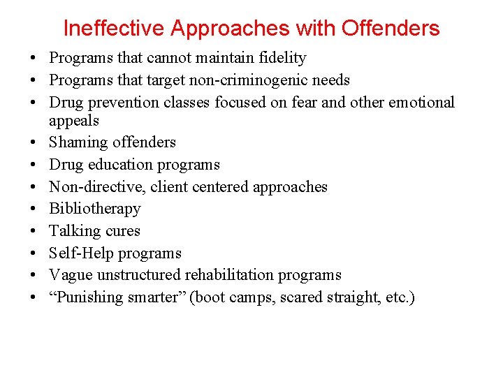 Ineffective Approaches with Offenders • Programs that cannot maintain fidelity • Programs that target