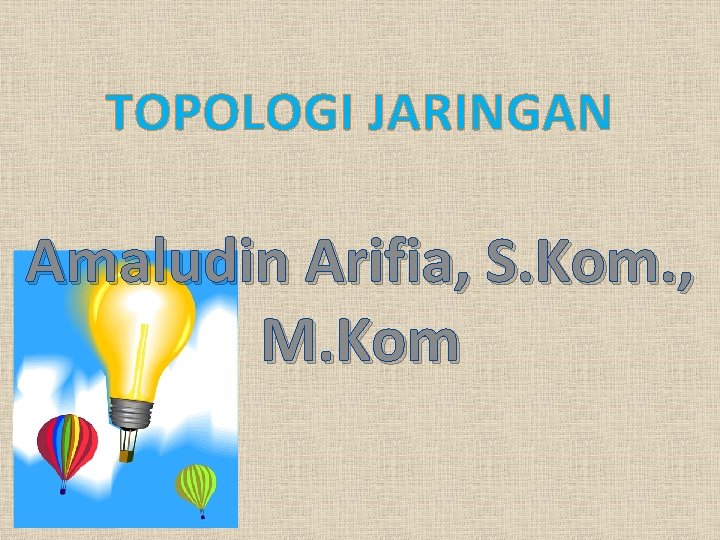 TOPOLOGI JARINGAN Amaludin Arifia, S. Kom. , M. Kom 