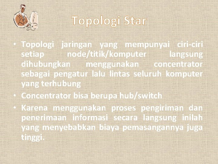 Topologi Star • Topologi jaringan yang mempunyai ciri-ciri setiap node/titik/komputer langsung dihubungkan menggunakan concentrator