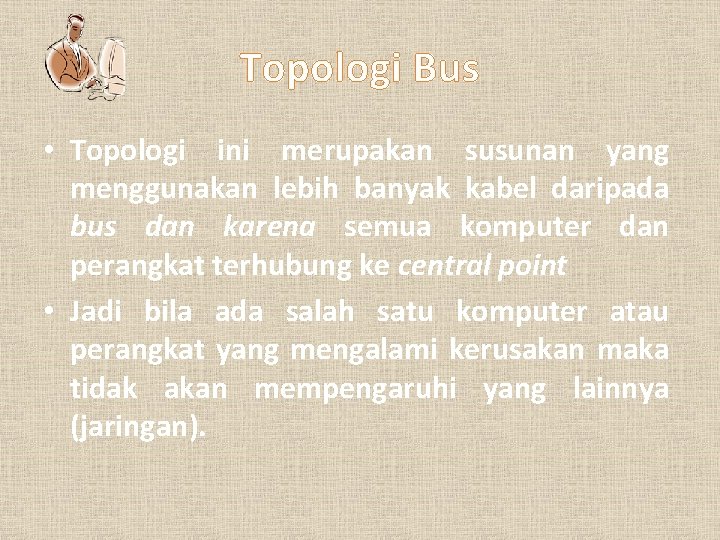 Topologi Bus • Topologi ini merupakan susunan yang menggunakan lebih banyak kabel daripada bus