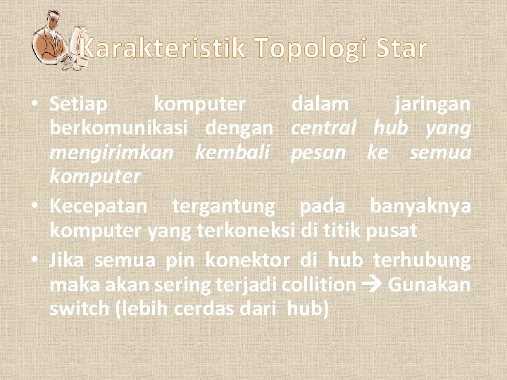 Karakteristik Topologi Star • Setiap komputer dalam jaringan berkomunikasi dengan central hub yang mengirimkan