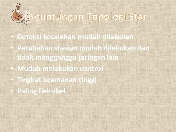 Keuntungan Topologi Star • Deteksi kesalahan mudah dilakukan • Perubahan stasiun mudah dilakukan dan