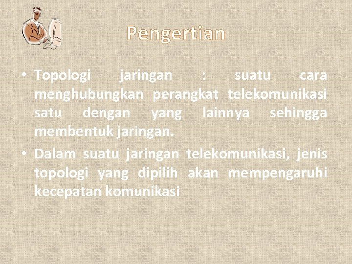 Pengertian • Topologi jaringan : suatu cara menghubungkan perangkat telekomunikasi satu dengan yang lainnya