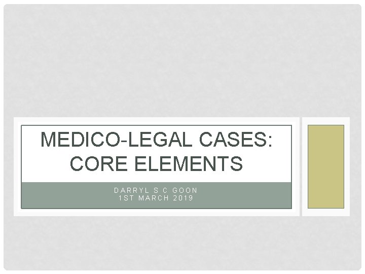 MEDICO-LEGAL CASES: CORE ELEMENTS DARRYL S C GOON 1 ST MARCH 2019 MEDICO-LEGAL CASES: CORE ELEMENTS DARRYL S C GOON 1 ST MARCH 2019