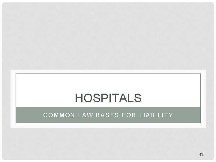 HOSPITALS COMMON LAW BASES FOR LIABILITY 43 HOSPITALS COMMON LAW BASES FOR LIABILITY 43