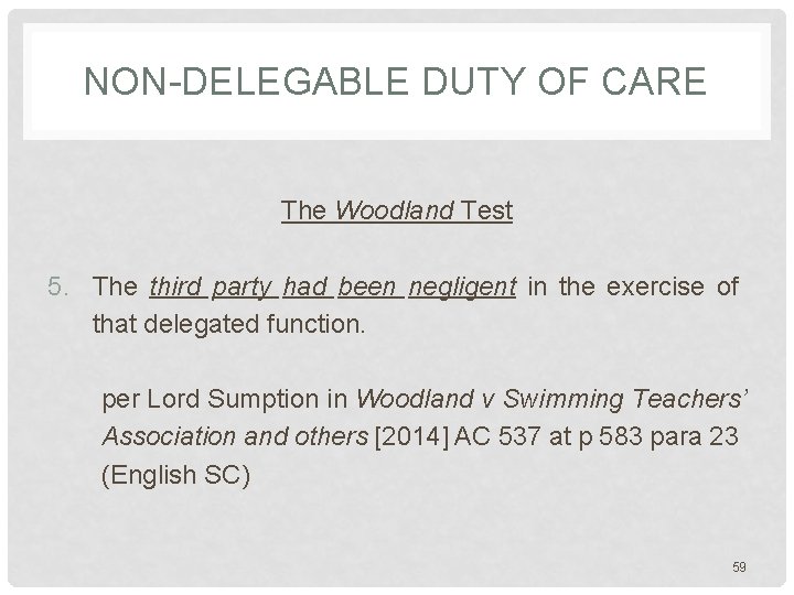 NON-DELEGABLE DUTY OF CARE The Woodland Test 5. The third party had been negligent NON-DELEGABLE DUTY OF CARE The Woodland Test 5. The third party had been negligent