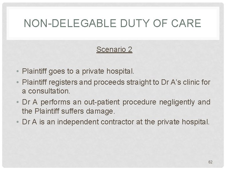 NON-DELEGABLE DUTY OF CARE Scenario 2 • Plaintiff goes to a private hospital. • NON-DELEGABLE DUTY OF CARE Scenario 2 • Plaintiff goes to a private hospital. •