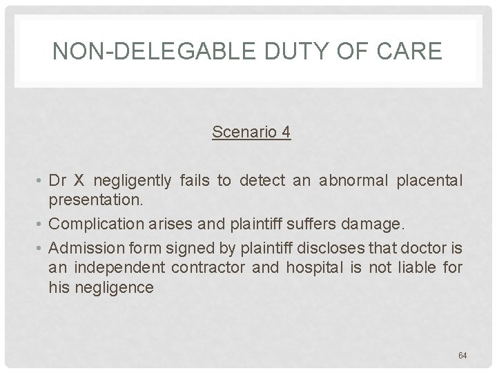 NON-DELEGABLE DUTY OF CARE Scenario 4 • Dr X negligently fails to detect an NON-DELEGABLE DUTY OF CARE Scenario 4 • Dr X negligently fails to detect an