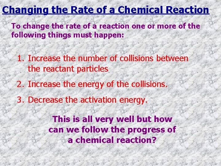 Changing the Rate of a Chemical Reaction To change the rate of a reaction
