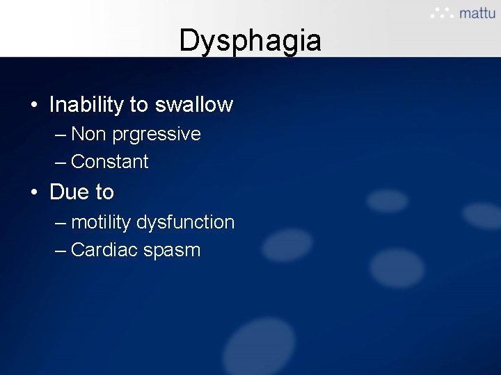 Dysphagia • Inability to swallow – Non prgressive – Constant • Due to – Dysphagia • Inability to swallow – Non prgressive – Constant • Due to –