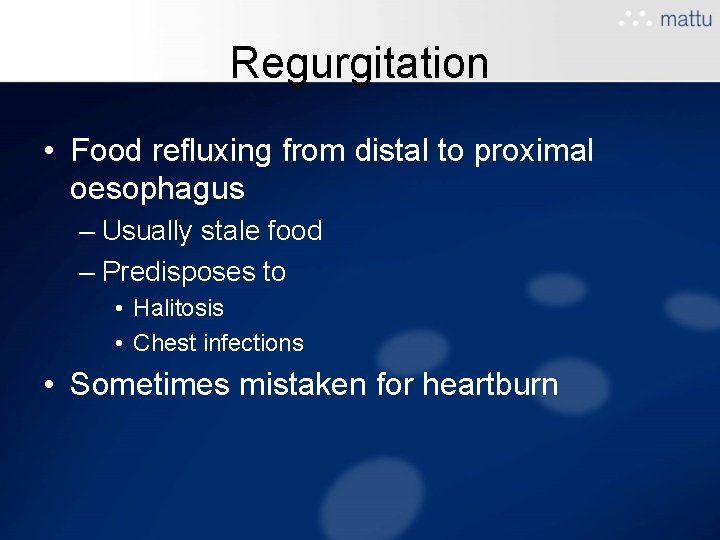 Regurgitation • Food refluxing from distal to proximal oesophagus – Usually stale food – Regurgitation • Food refluxing from distal to proximal oesophagus – Usually stale food –