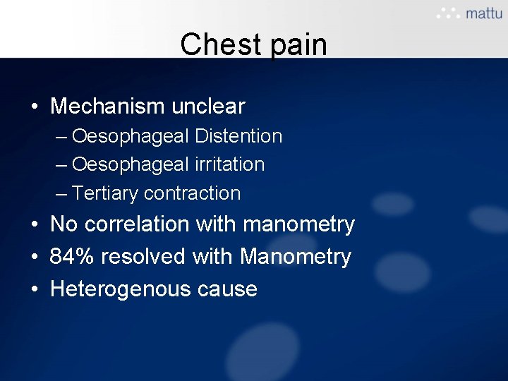 Chest pain • Mechanism unclear – Oesophageal Distention – Oesophageal irritation – Tertiary contraction Chest pain • Mechanism unclear – Oesophageal Distention – Oesophageal irritation – Tertiary contraction