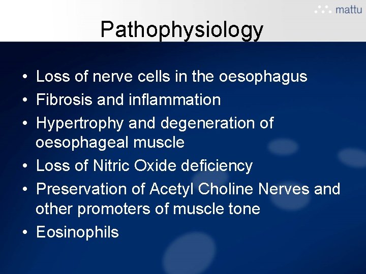 Pathophysiology • Loss of nerve cells in the oesophagus • Fibrosis and inflammation • Pathophysiology • Loss of nerve cells in the oesophagus • Fibrosis and inflammation •