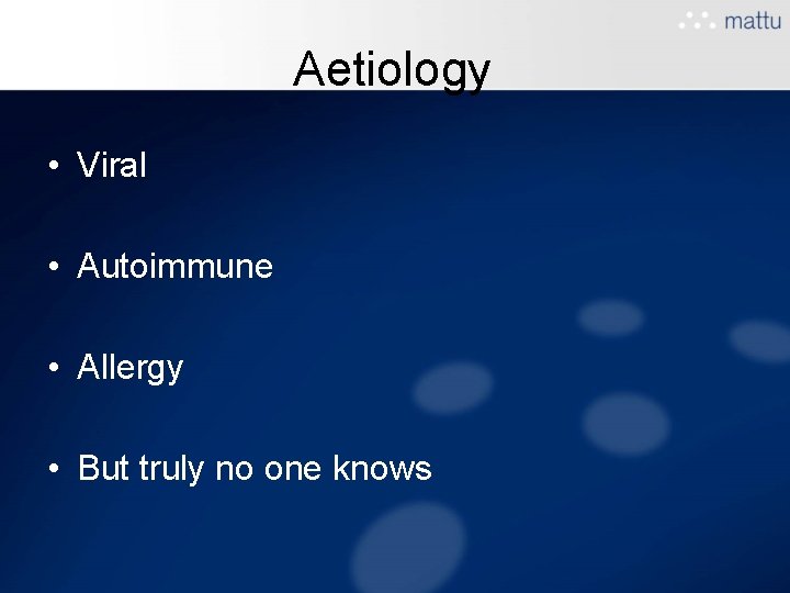 Aetiology • Viral • Autoimmune • Allergy • But truly no one knows Aetiology • Viral • Autoimmune • Allergy • But truly no one knows