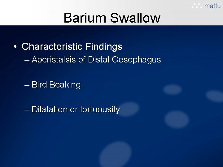 Barium Swallow • Characteristic Findings – Aperistalsis of Distal Oesophagus – Bird Beaking – Barium Swallow • Characteristic Findings – Aperistalsis of Distal Oesophagus – Bird Beaking –