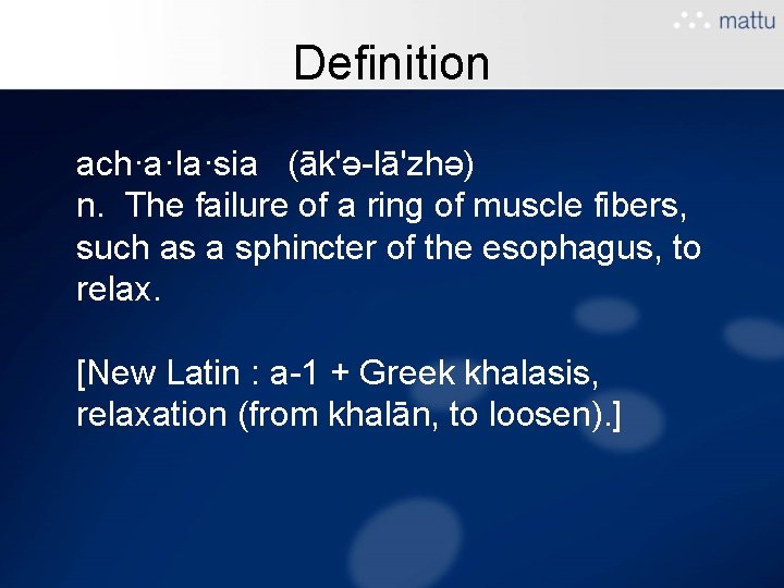 Definition ach·a·la·sia (āk'ə-lā'zhə) n. The failure of a ring of muscle fibers, such as Definition ach·a·la·sia (āk'ə-lā'zhə) n. The failure of a ring of muscle fibers, such as