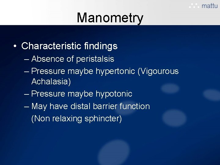 Manometry • Characteristic findings – Absence of peristalsis – Pressure maybe hypertonic (Vigourous Achalasia) Manometry • Characteristic findings – Absence of peristalsis – Pressure maybe hypertonic (Vigourous Achalasia)