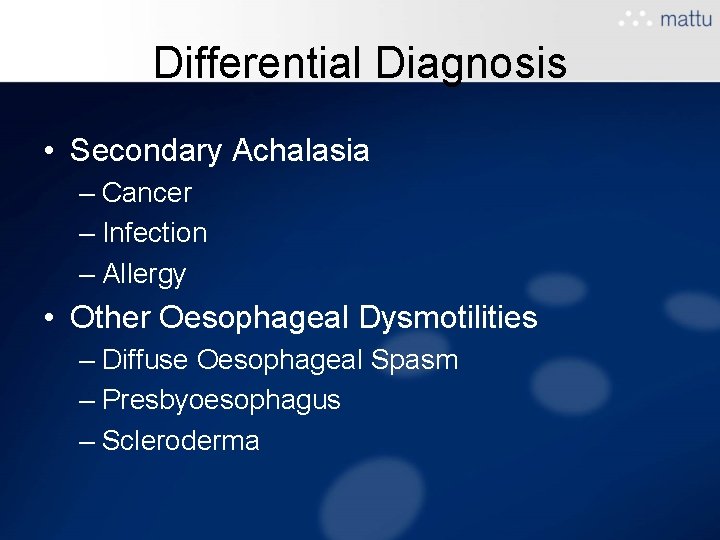 Differential Diagnosis • Secondary Achalasia – Cancer – Infection – Allergy • Other Oesophageal Differential Diagnosis • Secondary Achalasia – Cancer – Infection – Allergy • Other Oesophageal