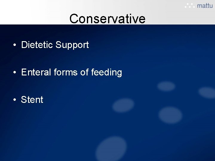 Conservative • Dietetic Support • Enteral forms of feeding • Stent Conservative • Dietetic Support • Enteral forms of feeding • Stent