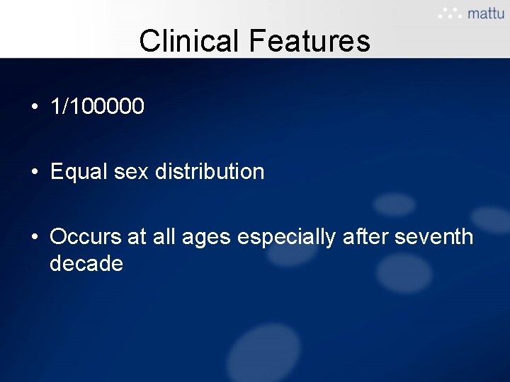 Clinical Features • 1/100000 • Equal sex distribution • Occurs at all ages especially Clinical Features • 1/100000 • Equal sex distribution • Occurs at all ages especially