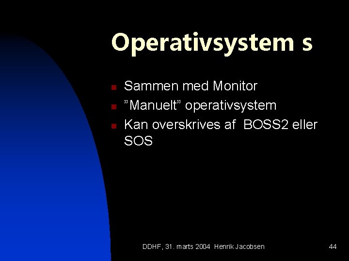 Operativsystem s n n n Sammen med Monitor ”Manuelt” operativsystem Kan overskrives af BOSS