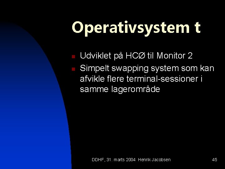 Operativsystem t n n Udviklet på HCØ til Monitor 2 Simpelt swapping system som