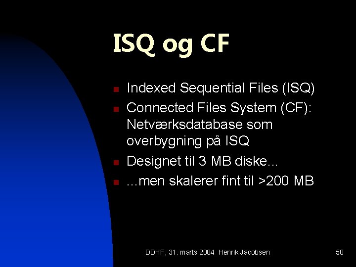 ISQ og CF n n Indexed Sequential Files (ISQ) Connected Files System (CF): Netværksdatabase