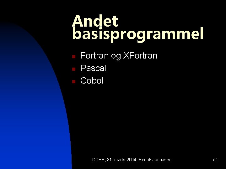 Andet basisprogrammel n n n Fortran og XFortran Pascal Cobol DDHF, 31. marts 2004