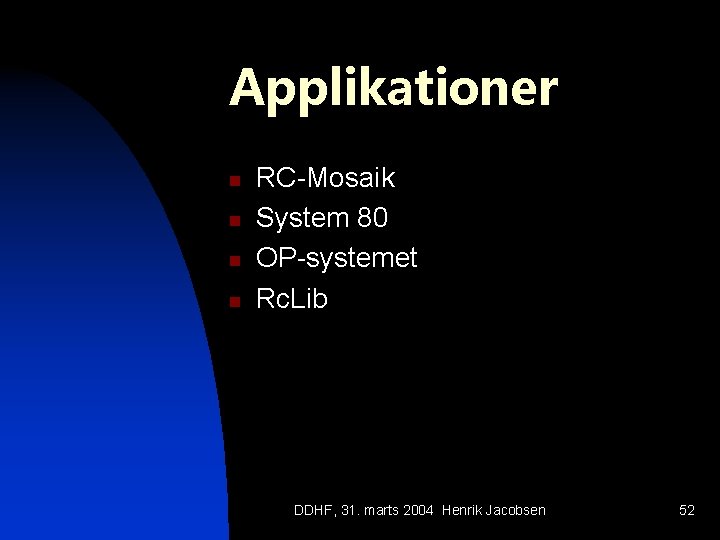 Applikationer n n RC-Mosaik System 80 OP-systemet Rc. Lib DDHF, 31. marts 2004 Henrik