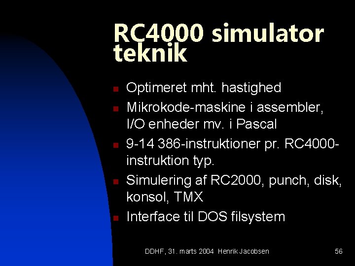 RC 4000 simulator teknik n n n Optimeret mht. hastighed Mikrokode-maskine i assembler, I/O