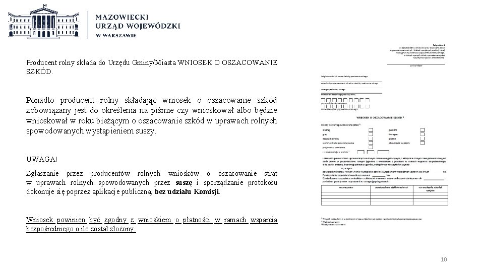 Producent rolny składa do Urzędu Gminy/Miasta WNIOSEK O OSZACOWANIE SZKÓD. Ponadto producent rolny składając