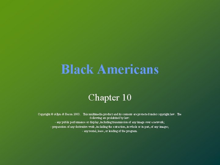Black Americans Chapter 10 Copyright © Allyn & Bacon 2003. This multimedia product and
