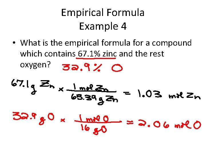 Empirical Formula Example 4 • What is the empirical formula for a compound which