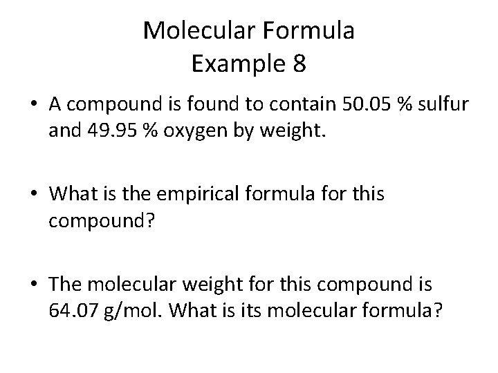 Molecular Formula Example 8 • A compound is found to contain 50. 05 %