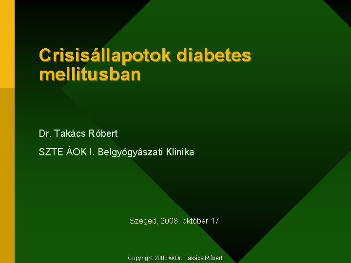 Crisisállapotok diabetes mellitusban Dr. Takács Róbert SZTE ÁOK I. Belgyógyászati Klinika Szeged, 2008. október