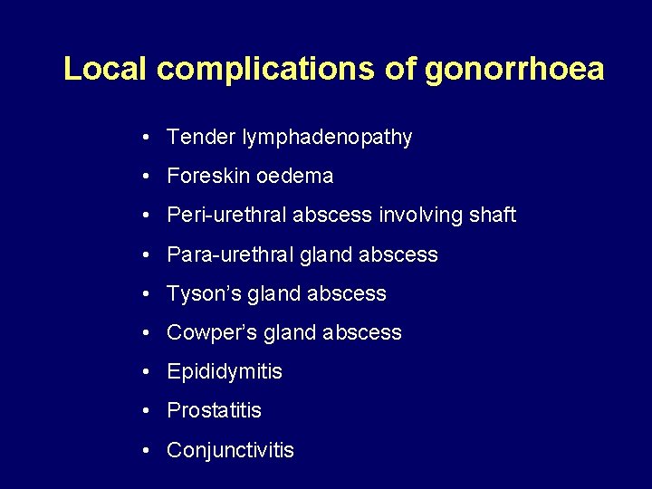 Local complications of gonorrhoea • Tender lymphadenopathy • Foreskin oedema • Peri-urethral abscess involving