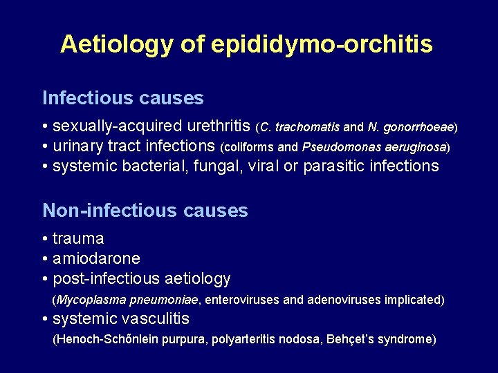 Aetiology of epididymo-orchitis Infectious causes • sexually-acquired urethritis (C. trachomatis and N. gonorrhoeae) •