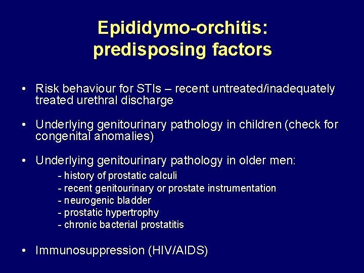 Epididymo-orchitis: predisposing factors • Risk behaviour for STIs – recent untreated/inadequately treated urethral discharge