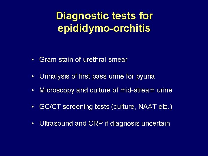 Diagnostic tests for epididymo-orchitis • Gram stain of urethral smear • Urinalysis of first