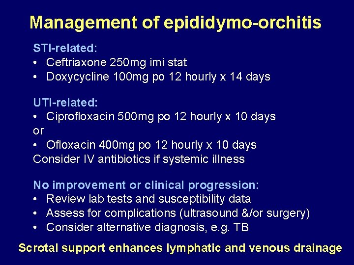 Management of epididymo-orchitis STI-related: • Ceftriaxone 250 mg imi stat • Doxycycline 100 mg