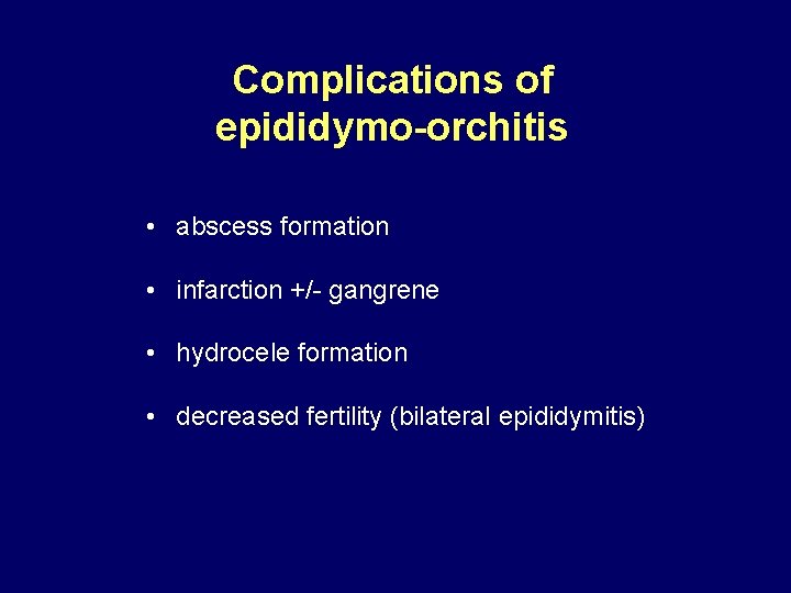 Complications of epididymo-orchitis • abscess formation • infarction +/- gangrene • hydrocele formation •