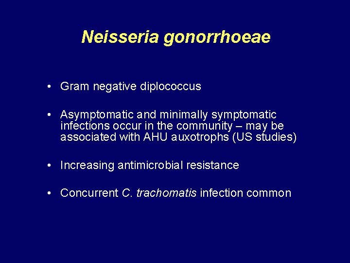 Neisseria gonorrhoeae • Gram negative diplococcus • Asymptomatic and minimally symptomatic infections occur in