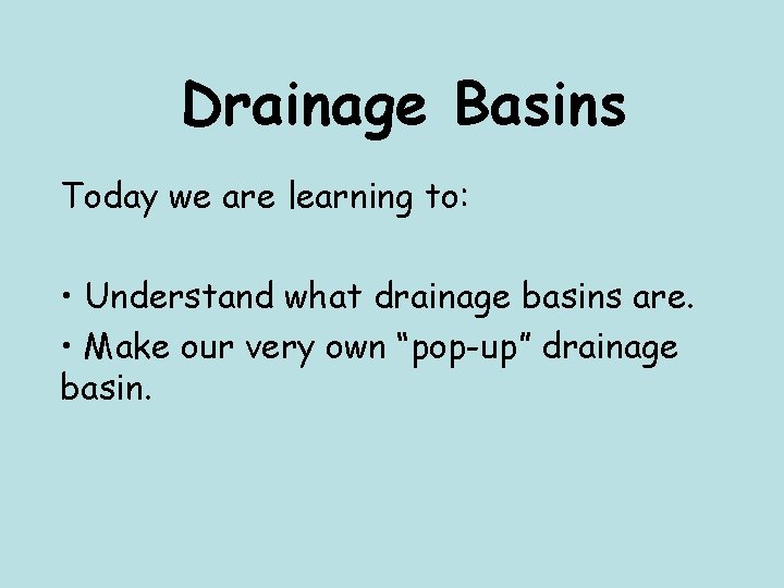 Drainage Basins Today we are learning to: • Understand what drainage basins are. •