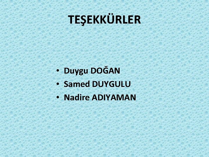 TEŞEKKÜRLER • Duygu DOĞAN • Samed DUYGULU • Nadire ADIYAMAN 