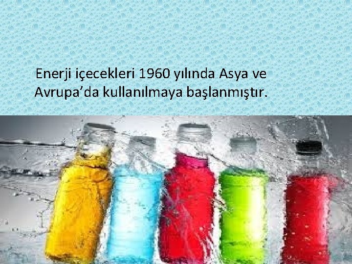 Enerji içecekleri 1960 yılında Asya ve Avrupa’da kullanılmaya başlanmıştır. 